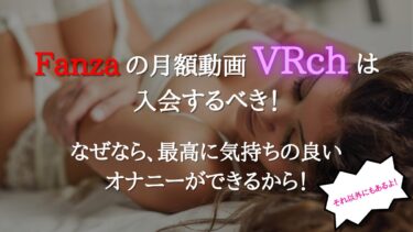 Fanzaの月額動画「VRch」は入会するべき理由とは？入会方法や問題点なども徹底解説！